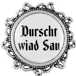 Gaudiknopf Durscht wiad Sau - Anstecker "Klassiker - verziert"